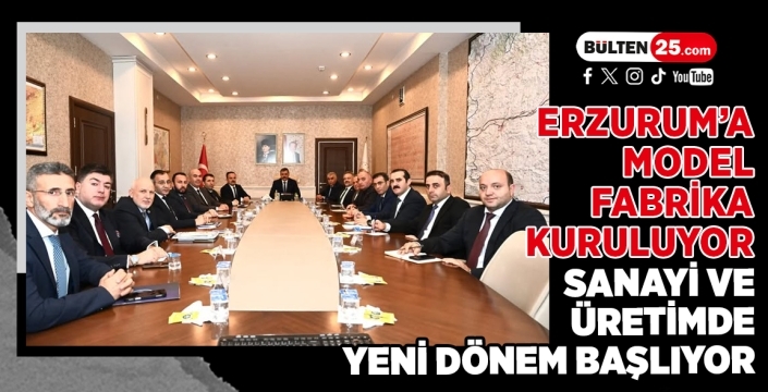 Erzurum’a Model Fabrika Kuruluyor: Sanayi ve Üretimde Yeni Dönem Başlıyor