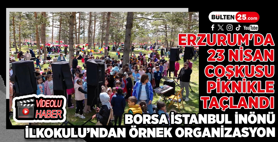 ERZURUM'DA 23 NİSAN COŞKUSU PİKNİKLE TAÇLANDI: BORSA İSTANBUL İNÖNÜ İLKOKULU’NDAN ÖRNEK ORGANİZASYON
