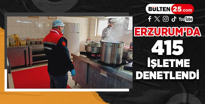 ERZURUM’DA 415 İŞLETME DENETLENDİ