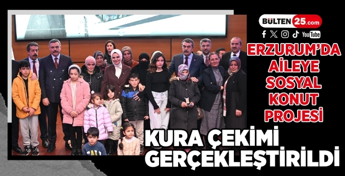 Erzurum’da Aileye Sosyal Konut Projesi Kura Çekimi Gerçekleştirildi