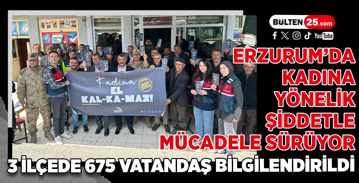 ERZURUM’DA KADINA YÖNELİK ŞİDDETLE MÜCADELE SÜRÜYOR: 3 İLÇEDE 675 VATANDAŞ BİLGİLENDİRİLDİ