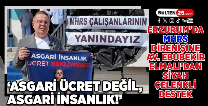 ERZURUM’DA MHRS DİRENİŞİNE AV. EBUBEKİR ELMALI’DAN SİYAH ÇELENKLİ DESTEK: ‘ASGARİ ÜCRET DEĞİL, ASGARİ İNSANLIK!’