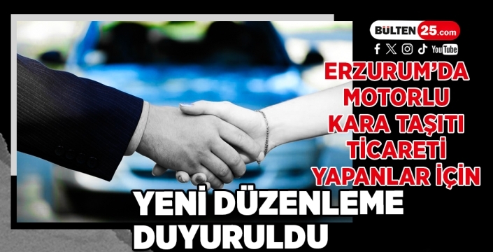 Erzurum’da Motorlu Kara Taşıtı Ticareti Yapanlar İçin Yeni Düzenleme Duyuruldu
