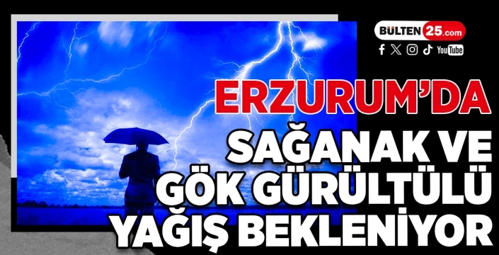 Erzurum’da Sağanak ve Gök Gürültülü Yağış Bekleniyor