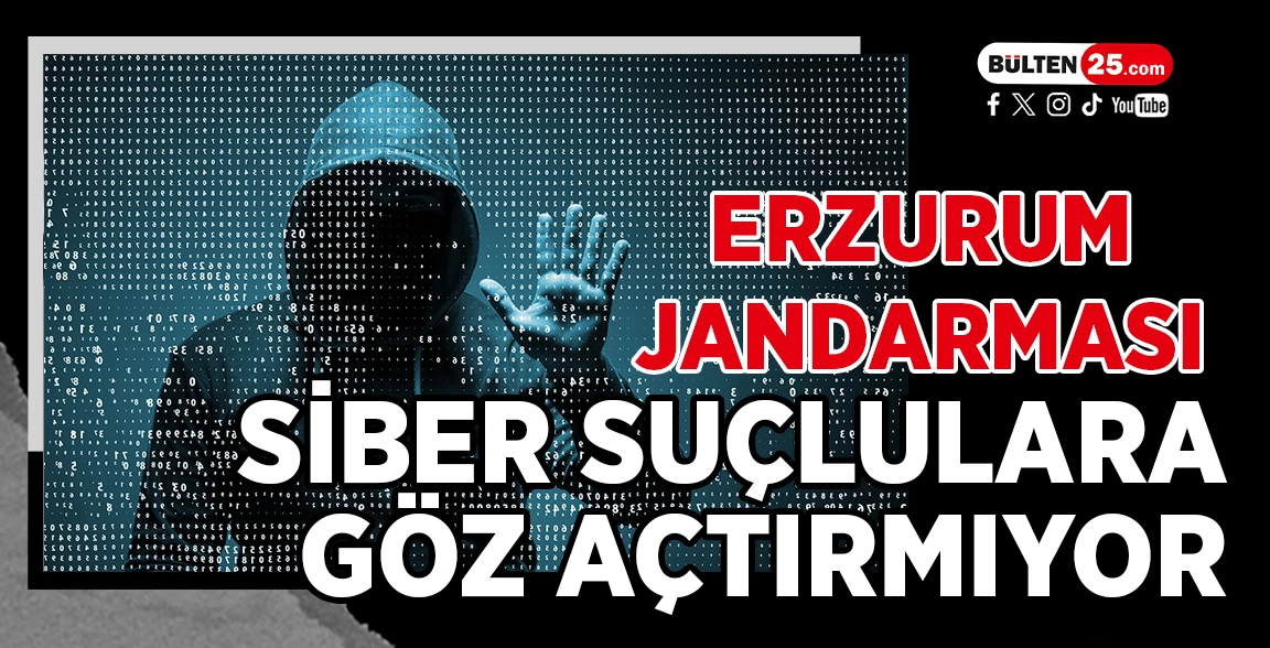 ERZURUM JANDARMASI SİBER SUÇLULARA GÖZ AÇTIRMIYOR