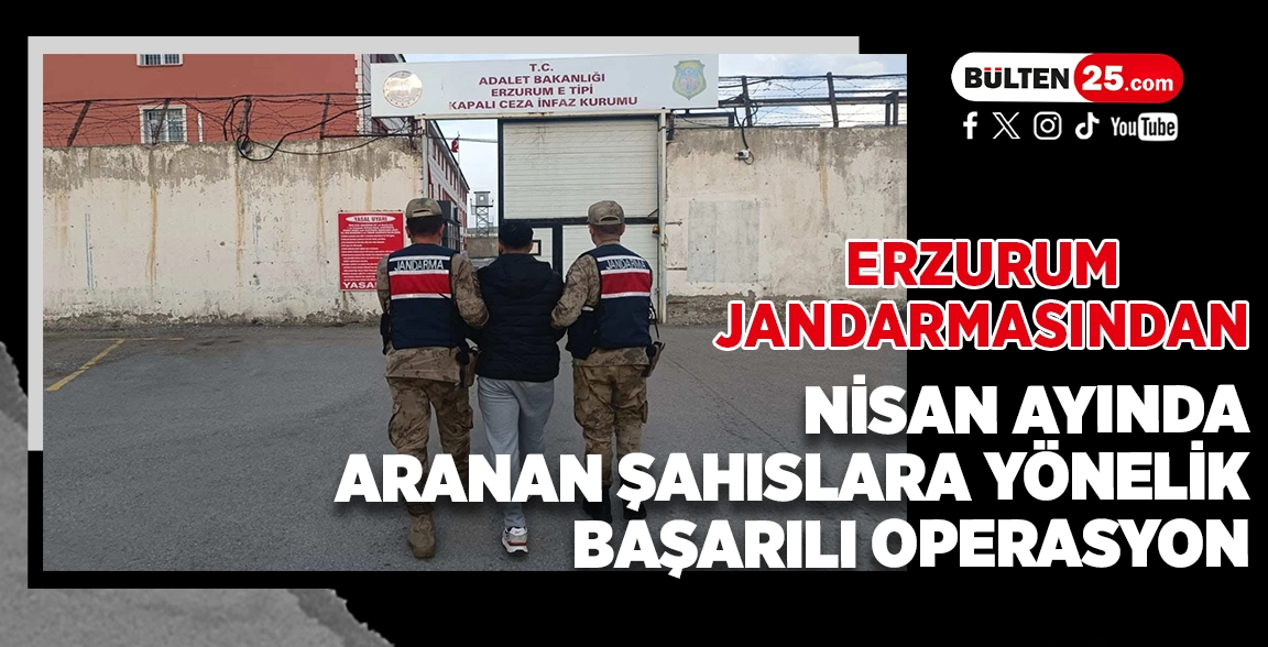 ERZURUM JANDARMASINDAN NİSAN AYINDA ARANAN ŞAHISLARA YÖNELİK BAŞARILI OPERASYON