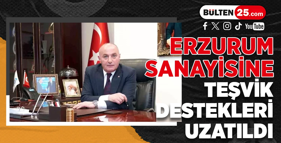 ERZURUM SANAYİSİNE TEŞVİK DESTEKLERİ UZATILDI