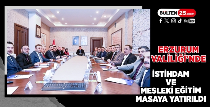 Erzurum Valiliği’nde İstihdam ve Mesleki Eğitim Masaya Yatırıldı