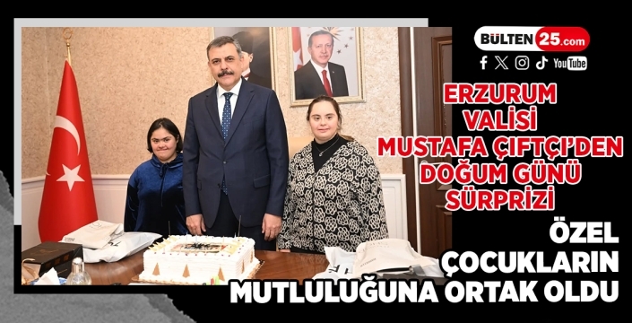 Erzurum Valisi Mustafa Çiftçi’den Doğum Günü Sürprizi: Özel Çocukların Mutluluğuna Ortak Oldu