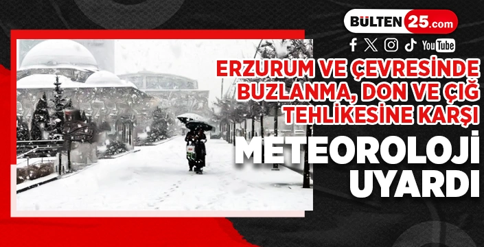 ERZURUM VE ÇEVRESİNDE BUZLANMA, DON VE ÇIĞ TEHLİKESİNE KARŞI METEOROLOJİ UYARDI