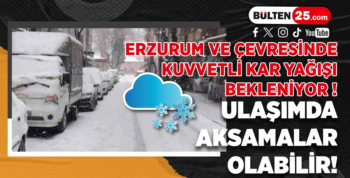 ERZURUM VE ÇEVRESİNDE KUVVETLİ KAR YAĞIŞI BEKLENİYOR! ULAŞIMDA AKSAMALAR OLABİLİR!