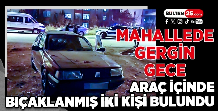 Mahallede Gergin Gece: Araç İçinde Bıçaklanmış İki Kişi Bulundu