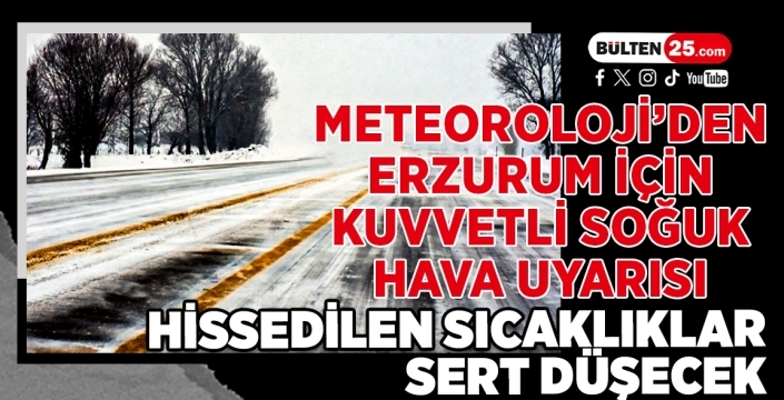 Meteoroloji’den Erzurum İçin Kuvvetli Soğuk Hava Uyarısı: Hissedilen Sıcaklıklar Sert Düşecek
