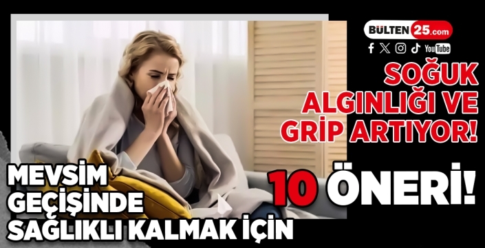 Soğuk Algınlığı ve Grip Artıyor! Mevsim Geçişinde Sağlıklı Kalmak İçin 10 Öneri!