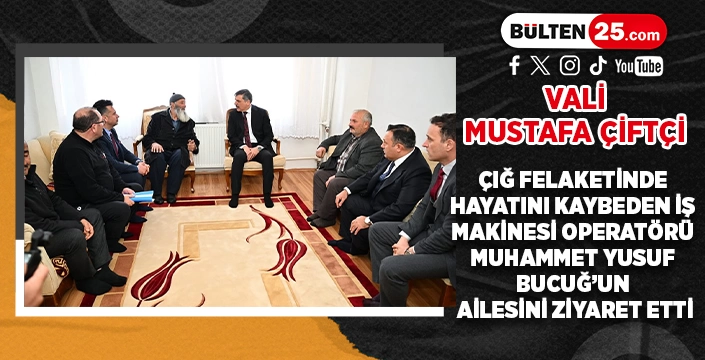 VALİ MUSTAFA ÇİFTÇİ, ÇIĞ FELAKETİNDE HAYATINI KAYBEDEN İŞ MAKİNESİ OPERATÖRÜ MUHAMMET YUSUF BUCUĞ’UN AİLESİNİ ZİYARET ETTİ