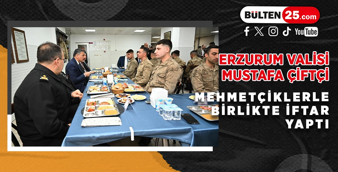 ERZURUM VALİSİ MUSTAFA ÇİFTÇİ, MEHMETÇİKLERLE BİRLİKTE İFTAR YAPTI