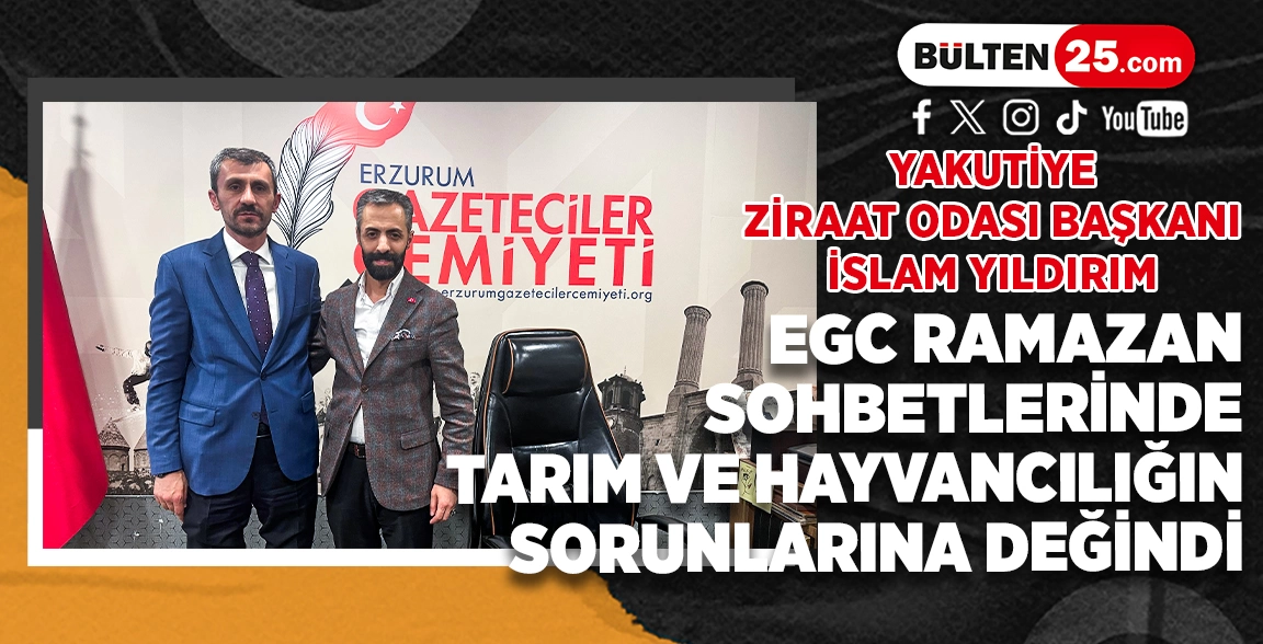 YAKUTİYE ZİRAAT ODASI BAŞKANI İSLAM YILDIRIM, EGC RAMAZAN SOHBETLERİNDE TARIM VE HAYVANCILIĞIN SORUNLARINA DEĞİNDİ