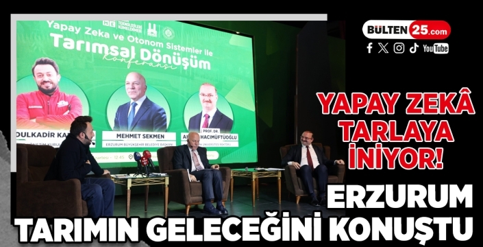 Yapay Zekâ Tarlaya İniyor! Erzurum Tarımın Geleceğini Konuştu